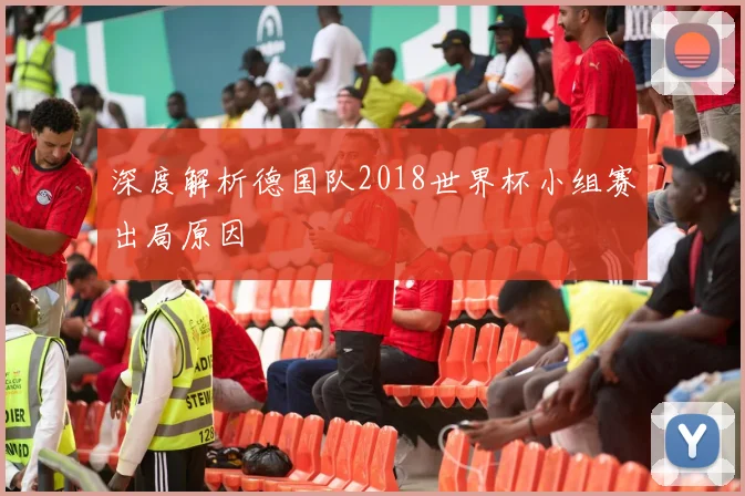 深度解析德国队2018世界杯小组赛出局原因