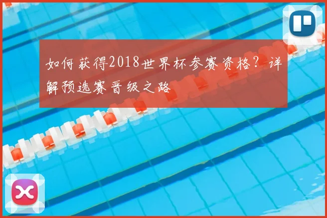 如何获得2018世界杯参赛资格？详解预选赛晋级之路