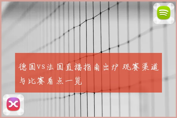 德国vs法国直播指南出炉 观赛渠道与比赛看点一览
