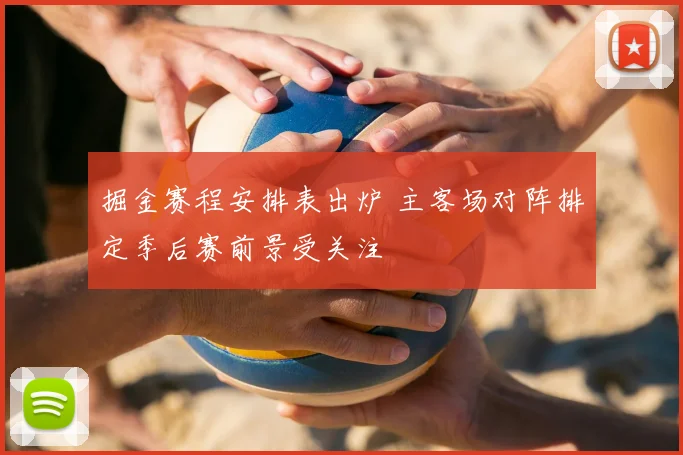 掘金赛程安排表出炉 主客场对阵排定季后赛前景受关注