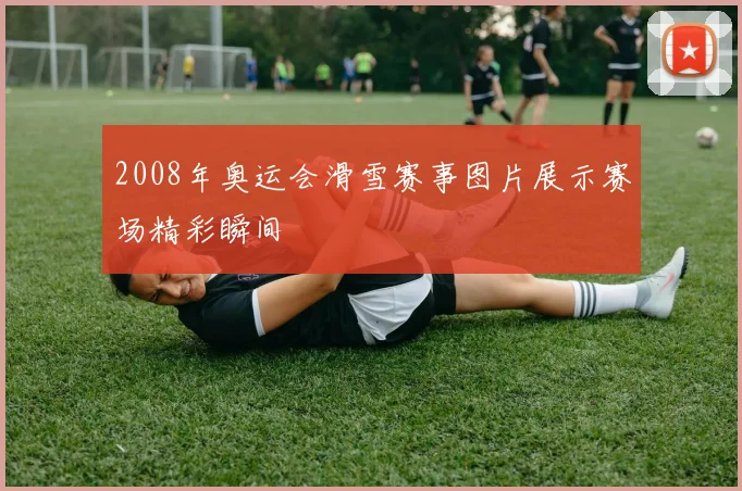 2008年奥运会滑雪赛事图片展示赛场精彩瞬间