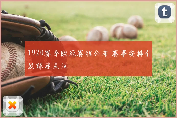 1920赛季欧冠赛程公布 赛事安排引发球迷关注